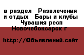  в раздел : Развлечения и отдых » Бары и клубы . Чувашия респ.,Новочебоксарск г.